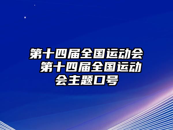 第十四屆全國(guó)運(yùn)動(dòng)會(huì) 第十四屆全國(guó)運(yùn)動(dòng)會(huì)主題口號(hào)