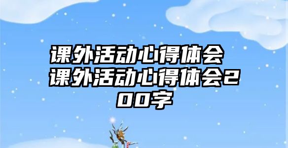 課外活動心得體會 課外活動心得體會200字