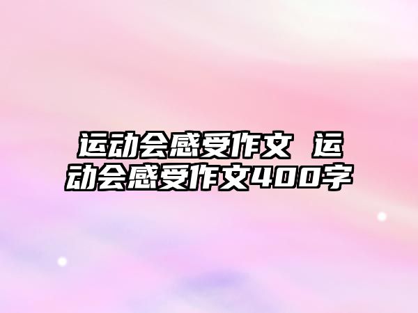 運動會感受作文 運動會感受作文400字