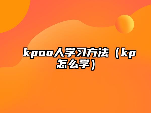 kpoo人學習方法（kp怎么學）