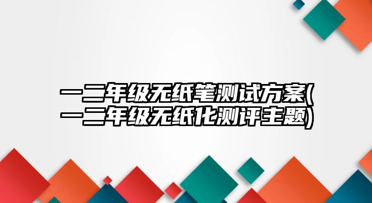 一二年級(jí)無紙筆測(cè)試方案(一二年級(jí)無紙化測(cè)評(píng)主題)