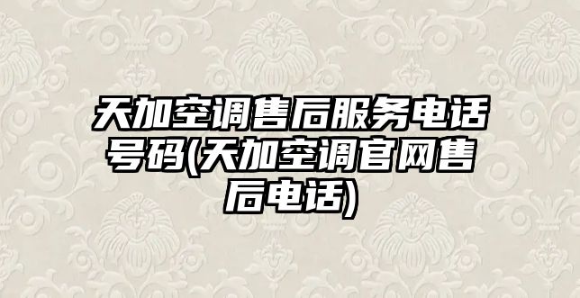 天加空調(diào)售后服務(wù)電話號碼(天加空調(diào)官網(wǎng)售后電話)