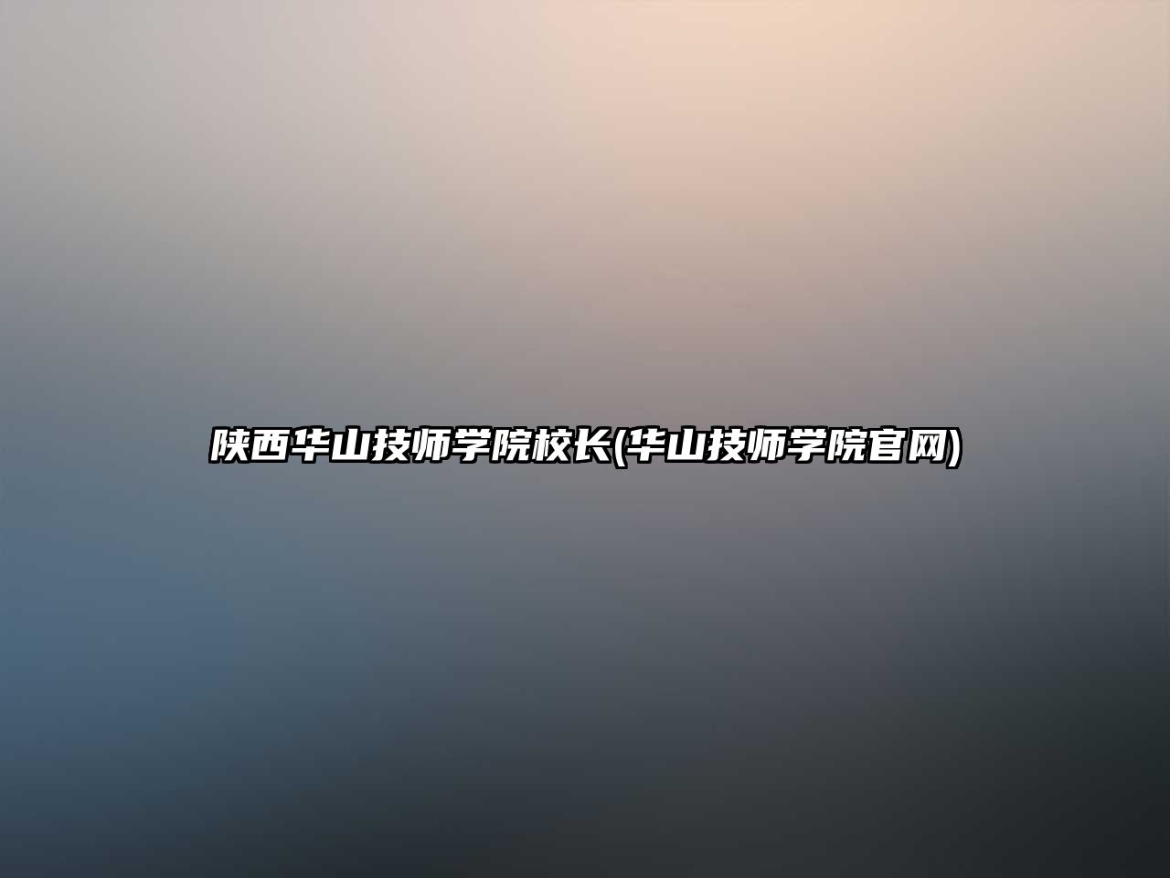 陜西華山技師學(xué)院校長(zhǎng)(華山技師學(xué)院官網(wǎng))