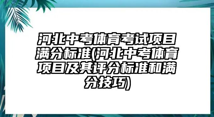 河北中考體育考試項(xiàng)目滿分標(biāo)準(zhǔn)(河北中考體育項(xiàng)目及其評(píng)分標(biāo)準(zhǔn)和滿分技巧)