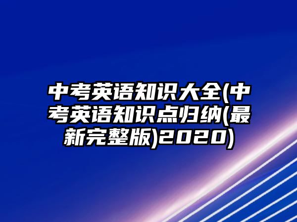 中考英語知識大全(中考英語知識點歸納(最新完整版)2020)