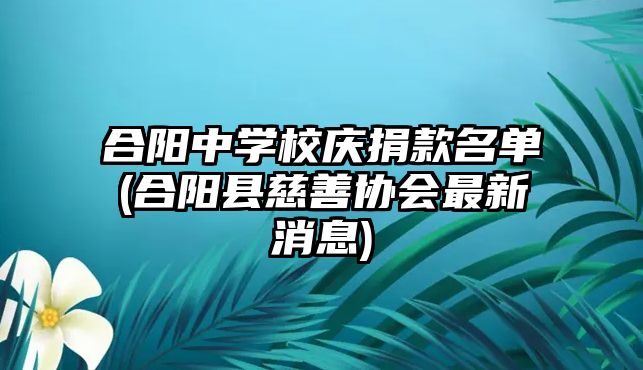 合陽中學(xué)校慶捐款名單(合陽縣慈善協(xié)會(huì)最新消息)