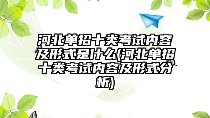 河北單招十類考試內(nèi)容及形式是什么(河北單招十類考試內(nèi)容及形式分析)