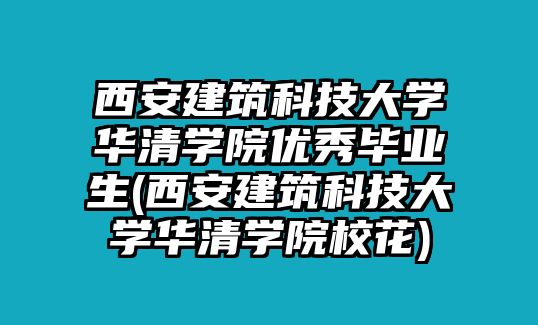 西安建筑科技大學華清學院優(yōu)秀畢業(yè)生(西安建筑科技大學華清學院?；?