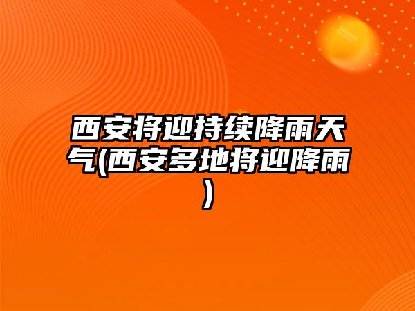 西安將迎持續(xù)降雨天氣(西安多地將迎降雨)