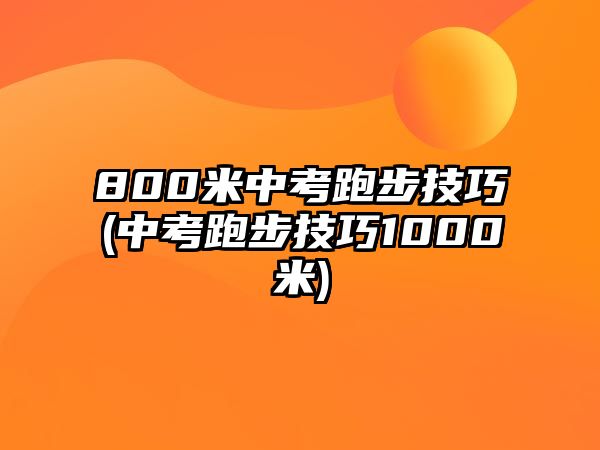 800米中考跑步技巧(中考跑步技巧1000米)