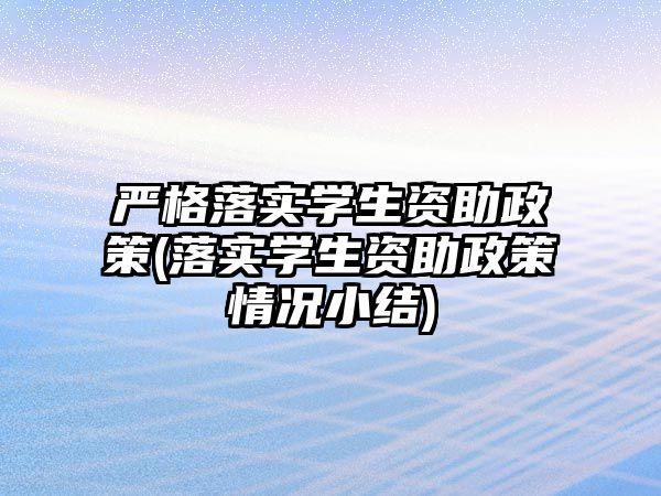 嚴格落實學生資助政策(落實學生資助政策情況小結(jié))