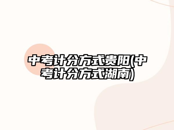 中考計分方式貴陽(中考計分方式湖南)