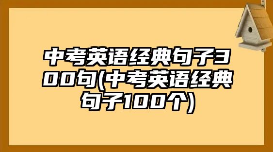 中考英語經(jīng)典句子300句(中考英語經(jīng)典句子100個(gè))