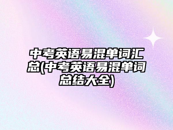 中考英語易混單詞匯總(中考英語易混單詞總結大全)