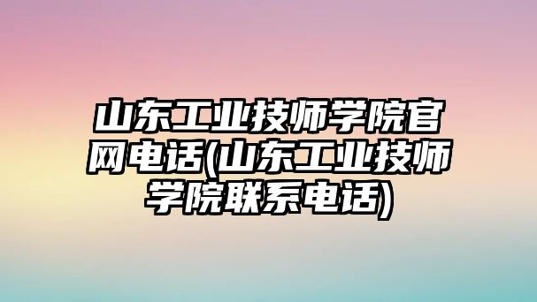 山東工業(yè)技師學(xué)院官網(wǎng)電話(山東工業(yè)技師學(xué)院聯(lián)系電話)