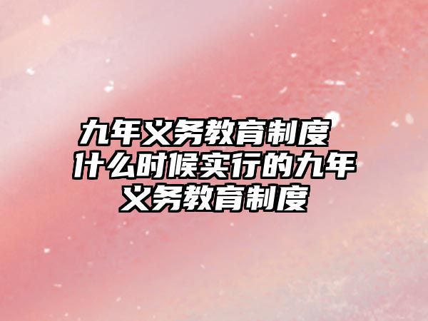 九年義務(wù)教育制度 什么時(shí)候?qū)嵭械木拍炅x務(wù)教育制度