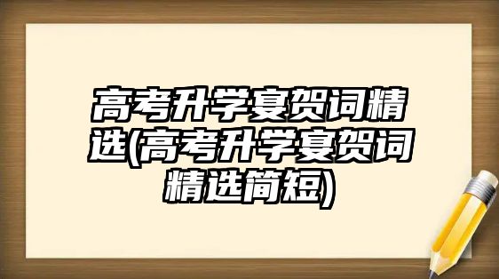 高考升學宴賀詞精選(高考升學宴賀詞精選簡短)