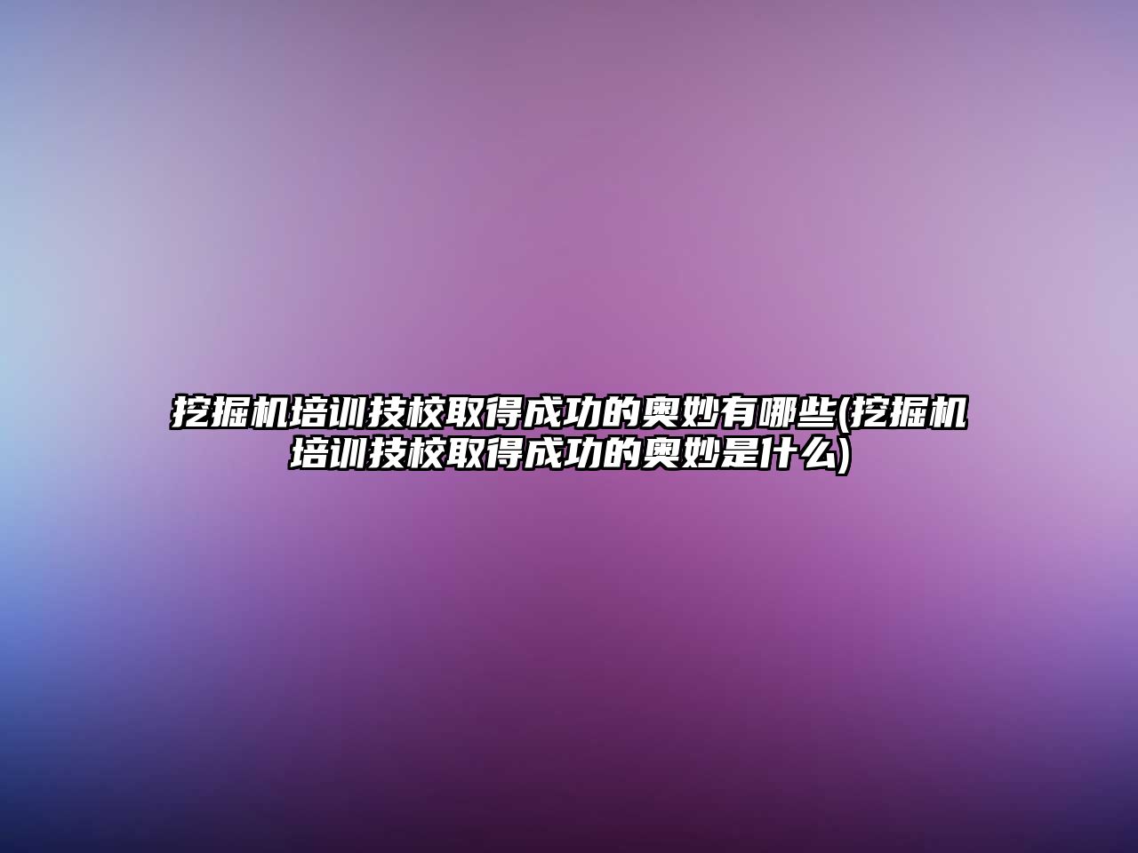 挖掘機培訓技校取得成功的奧妙有哪些(挖掘機培訓技校取得成功的奧妙是什么)