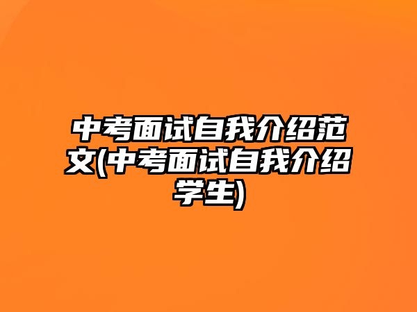 中考面試自我介紹范文(中考面試自我介紹學生)