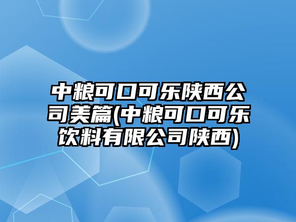 中糧可口可樂(lè)陜西公司美篇(中糧可口可樂(lè)飲料有限公司陜西)