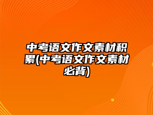 中考語文作文素材積累(中考語文作文素材必背)