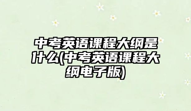 中考英語課程大綱是什么(中考英語課程大綱電子版)