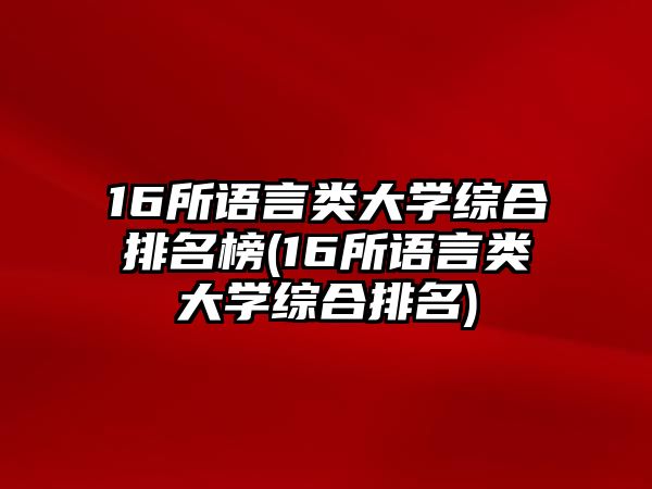 16所語言類大學綜合排名榜(16所語言類大學綜合排名)