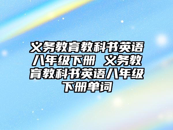 義務教育教科書英語八年級下冊 義務教育教科書英語八年級下冊單詞