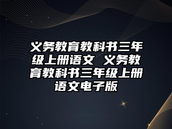 義務教育教科書三年級上冊語文 義務教育教科書三年級上冊語文電子版