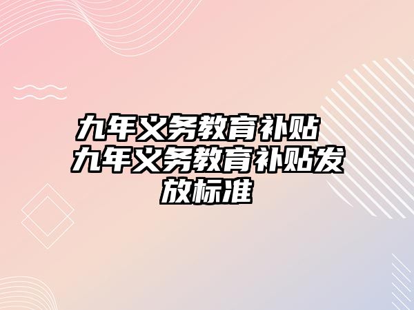 九年義務教育補貼 九年義務教育補貼發(fā)放標準