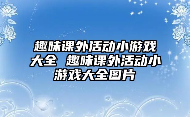 趣味課外活動小游戲大全 趣味課外活動小游戲大全圖片