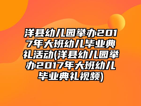 洋縣幼兒園舉辦2017年大班幼兒畢業(yè)典禮活動(洋縣幼兒園舉辦2017年大班幼兒畢業(yè)典禮視頻)