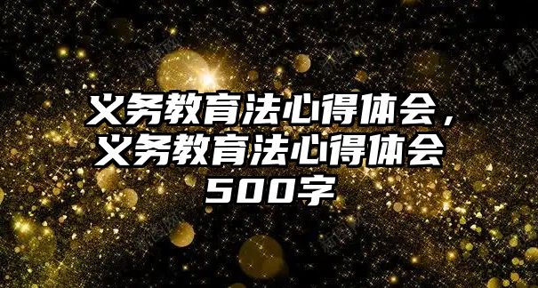 義務(wù)教育法心得體會(huì)，義務(wù)教育法心得體會(huì)500字