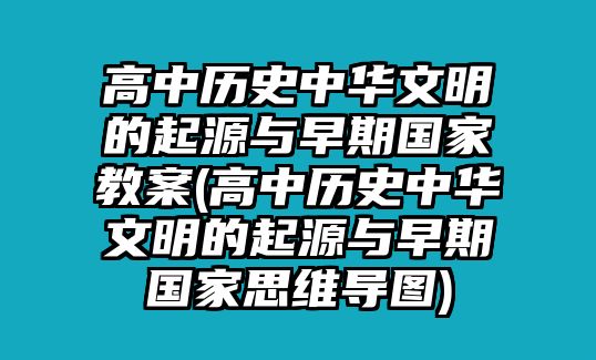 高中歷史中華文明的起源與早期國(guó)家教案(高中歷史中華文明的起源與早期國(guó)家思維導(dǎo)圖)