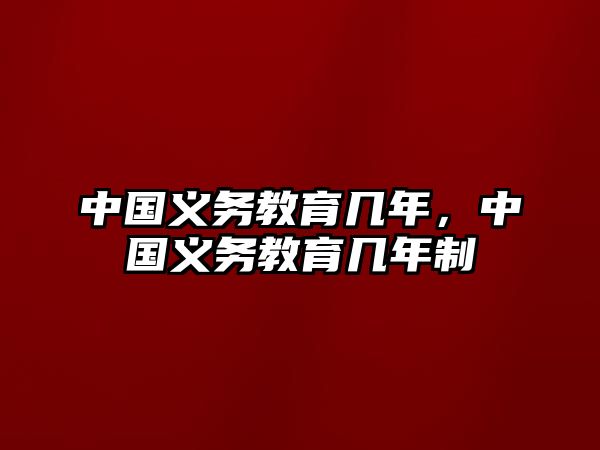 中國義務(wù)教育幾年，中國義務(wù)教育幾年制