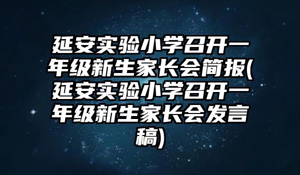 延安實(shí)驗(yàn)小學(xué)召開一年級(jí)新生家長(zhǎng)會(huì)簡(jiǎn)報(bào)(延安實(shí)驗(yàn)小學(xué)召開一年級(jí)新生家長(zhǎng)會(huì)發(fā)言稿)