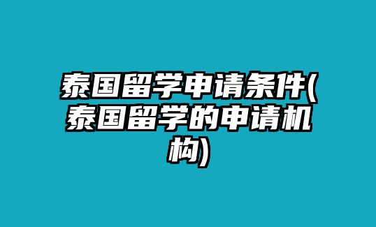 泰國留學申請條件(泰國留學的申請機構)