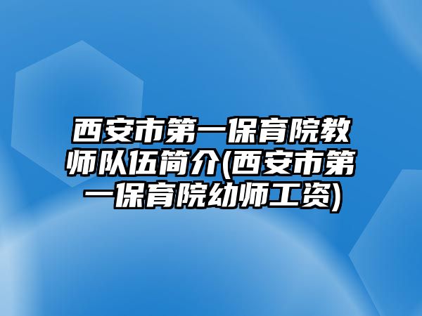 西安市第一保育院教師隊(duì)伍簡介(西安市第一保育院幼師工資)