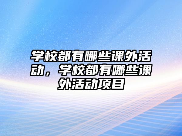 學校都有哪些課外活動，學校都有哪些課外活動項目