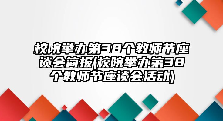 校院舉辦第38個教師節(jié)座談會簡報(校院舉辦第38個教師節(jié)座談會活動)