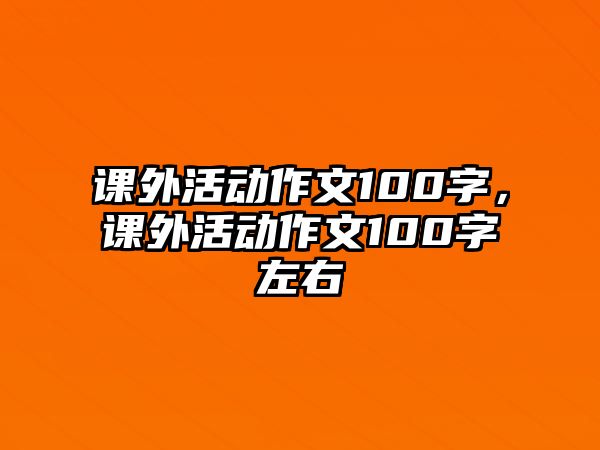 課外活動作文100字，課外活動作文100字左右