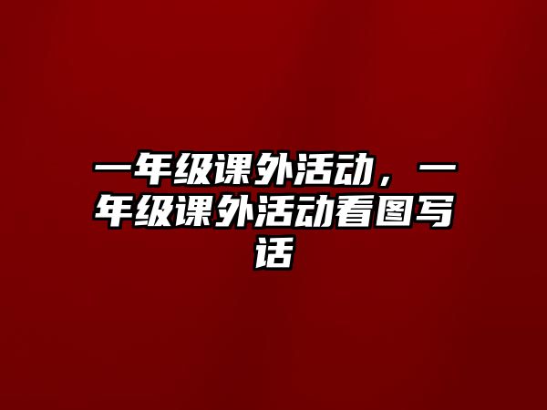 一年級課外活動，一年級課外活動看圖寫話