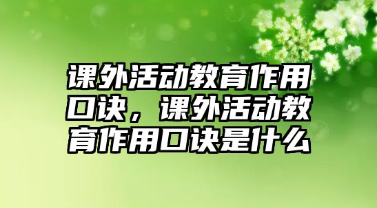 課外活動教育作用口訣，課外活動教育作用口訣是什么