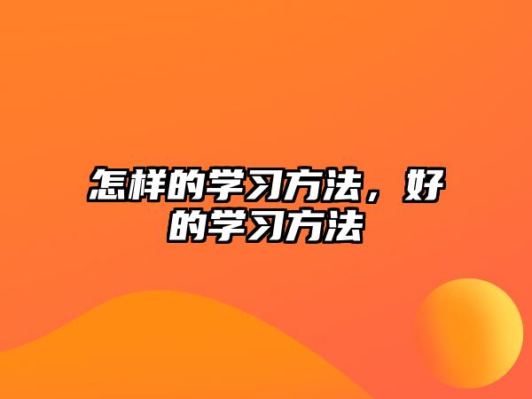 怎樣的學(xué)習(xí)方法，好的學(xué)習(xí)方法