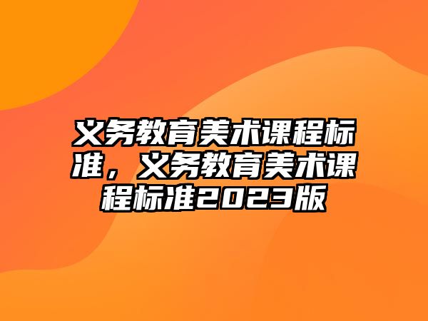 義務(wù)教育美術(shù)課程標準，義務(wù)教育美術(shù)課程標準2023版