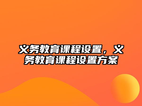 義務(wù)教育課程設(shè)置，義務(wù)教育課程設(shè)置方案