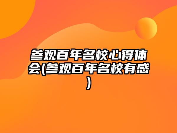 參觀百年名校心得體會(huì)(參觀百年名校有感)