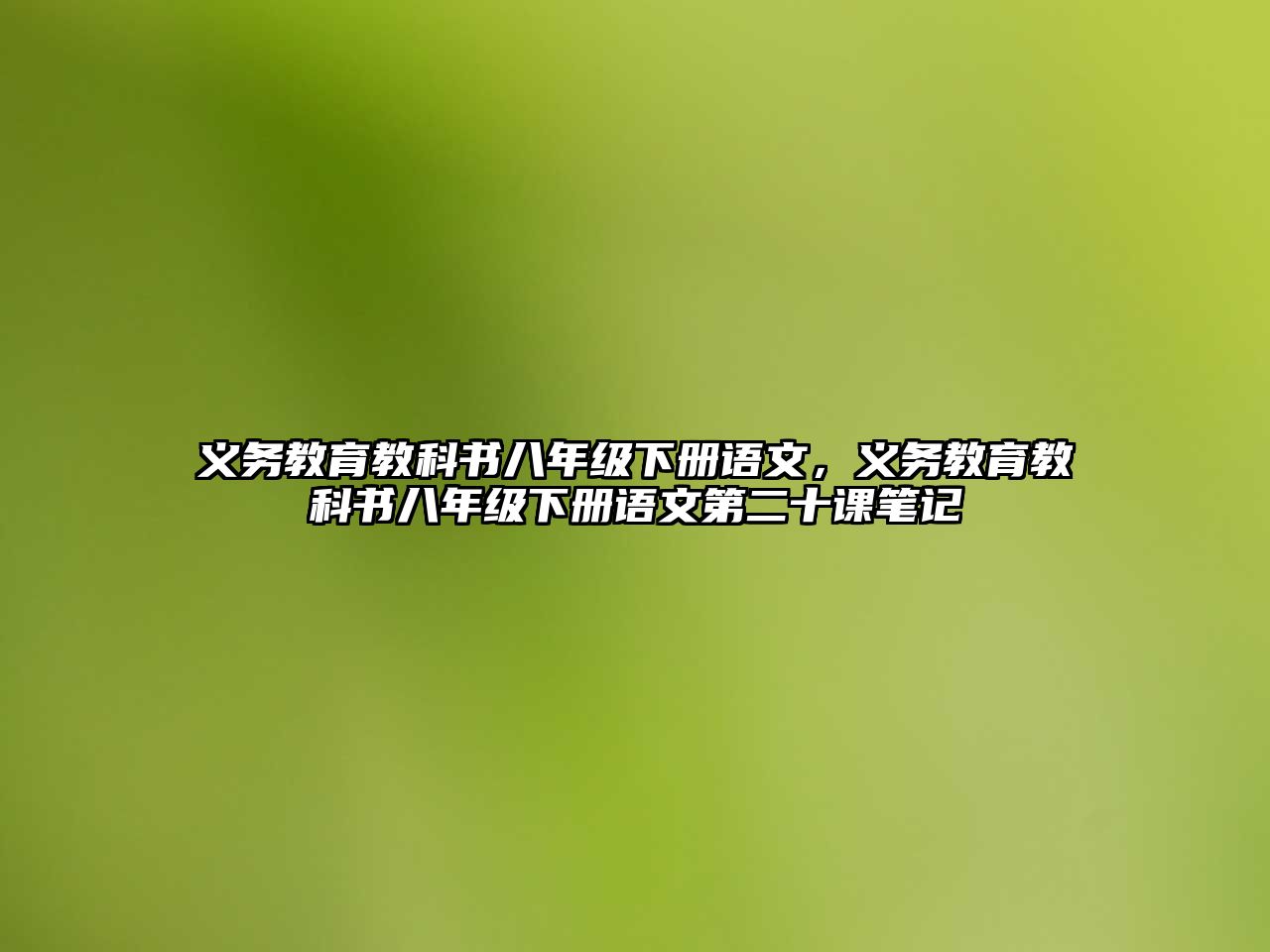 義務(wù)教育教科書八年級(jí)下冊(cè)語(yǔ)文，義務(wù)教育教科書八年級(jí)下冊(cè)語(yǔ)文第二十課筆記