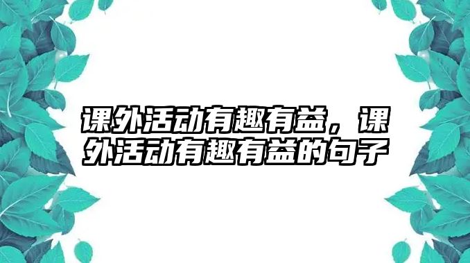 課外活動有趣有益，課外活動有趣有益的句子