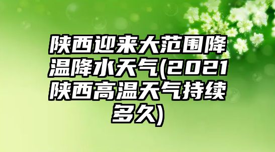 陜西迎來大范圍降溫降水天氣(2021陜西高溫天氣持續(xù)多久)